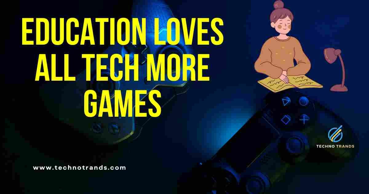 Education Loves All Tech More Games